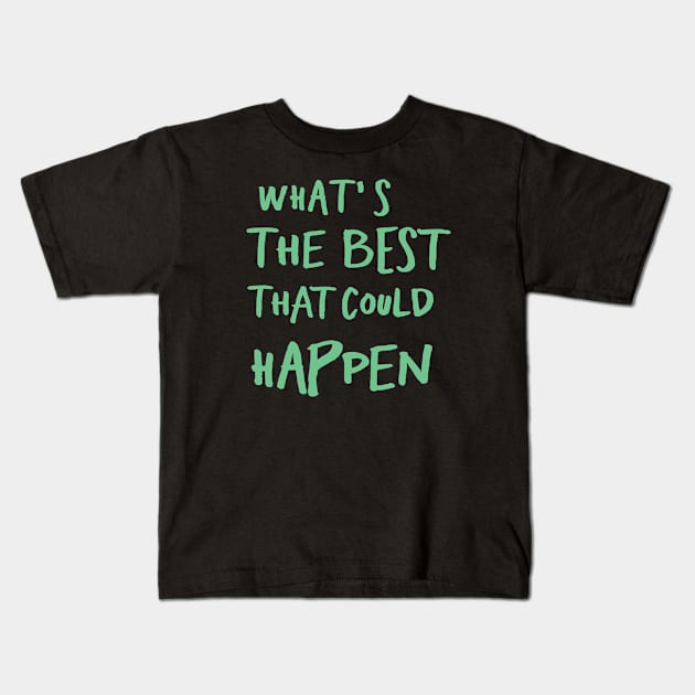 What's The Best That Could Happen Kids T-Shirt by AA